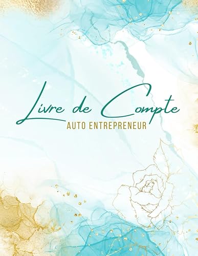Livre de Compte Auto Entrepreneur: Cahier de Comptabilité Recette Dépense Facile À Remplir pour Auto-Entrepreneur / Micro-Entrepreneur. Couverture Fleur Turquoise Doré.