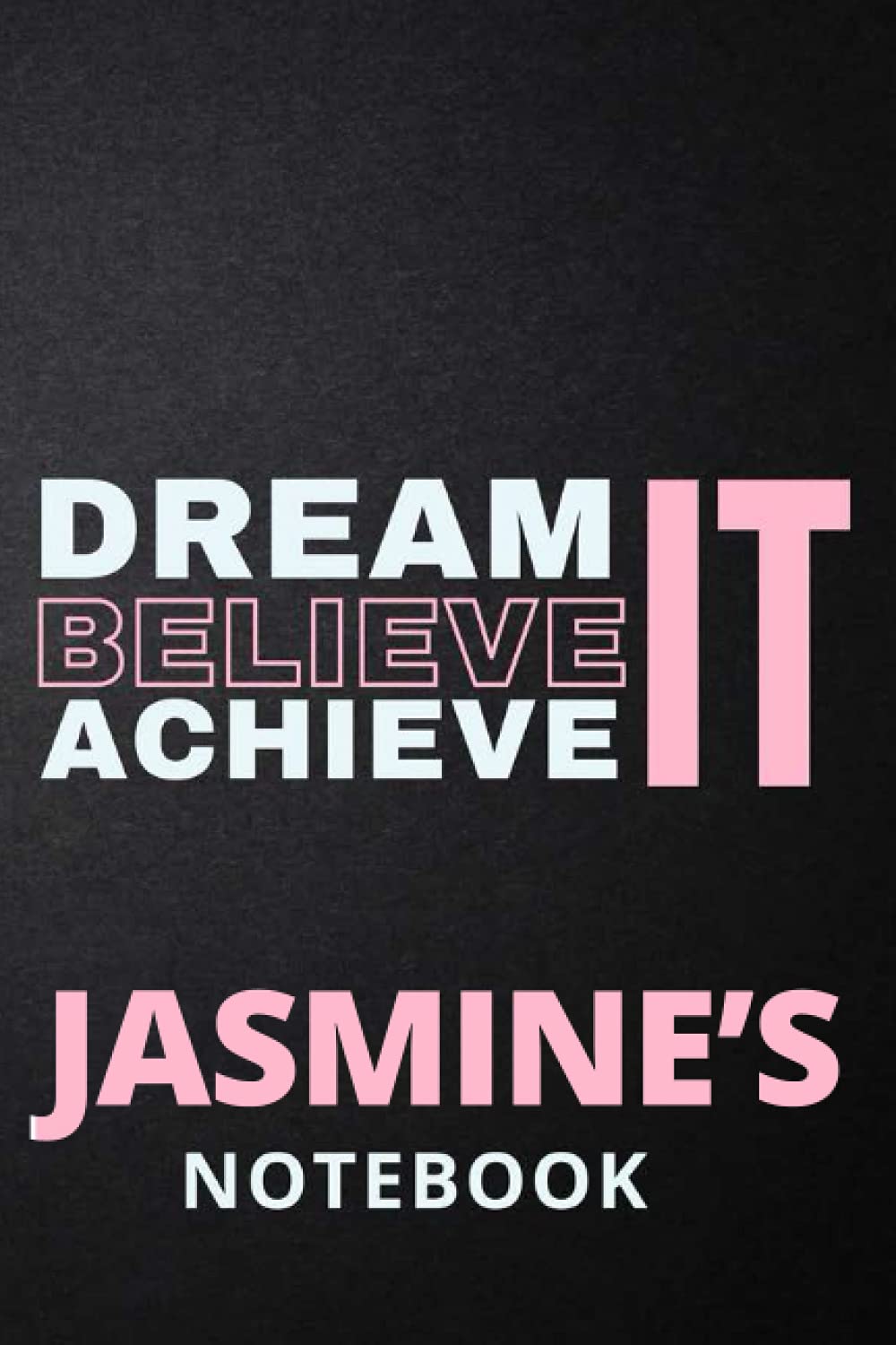 Dream It Believe It Achieve It Jasmine's Notebook: Personalised Motivational Journal Notebook for Girls Named Jasmine. (Custom Name Journal, Blank ... 110 Pages Pink Theme Cover(Jasmine Noteboo