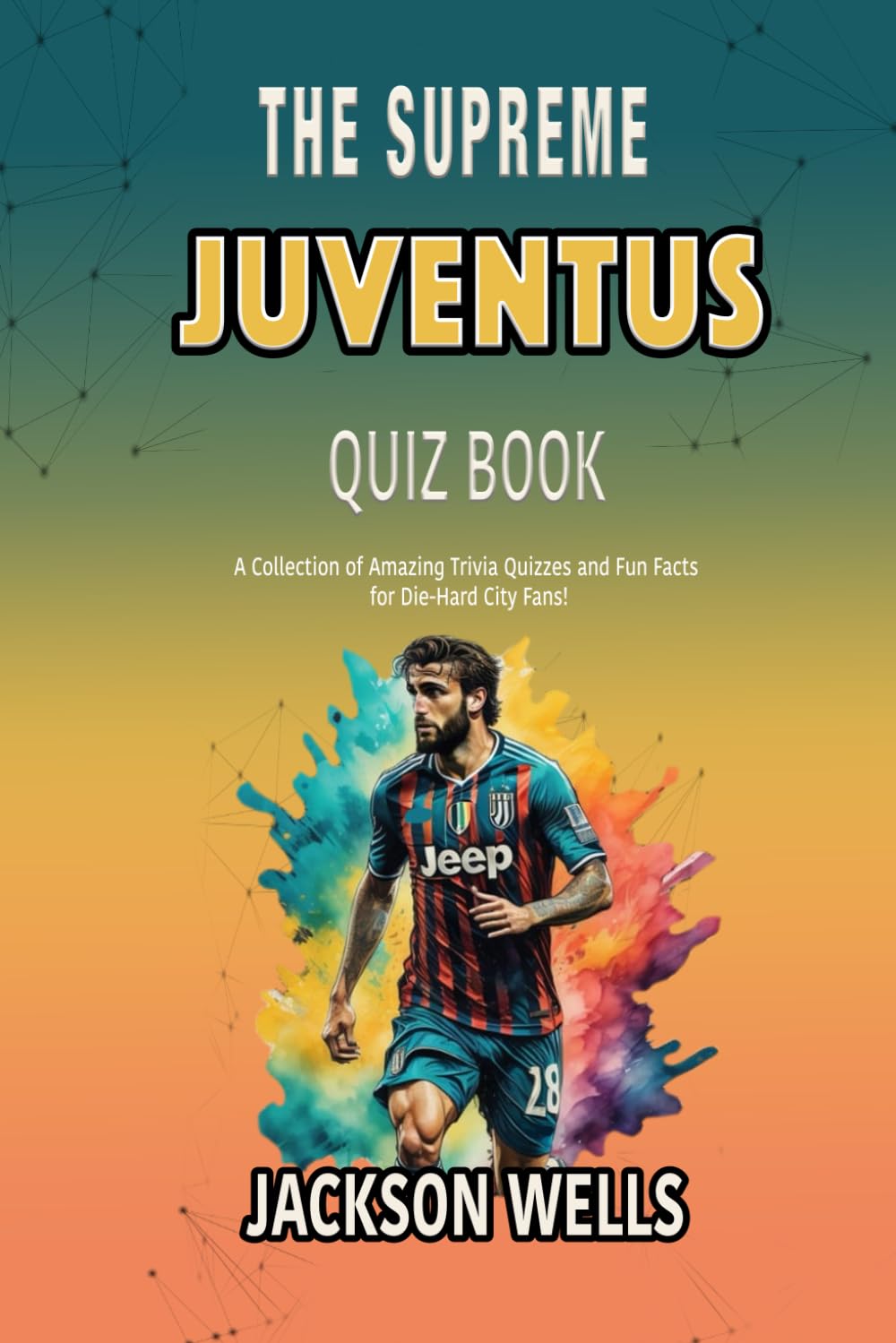 Juventus: The Supreme quiz and trivia book for all European soccer and football fans (The Supreme Sports Quiz Collection)