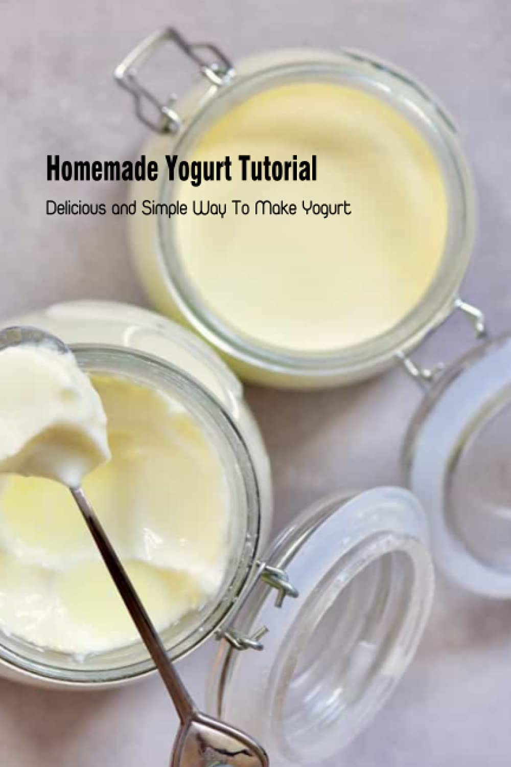 Homemade Yogurt Tutorial: Delicious and Simple Way To Make Yogurt: Yogurt Recipes Ideas