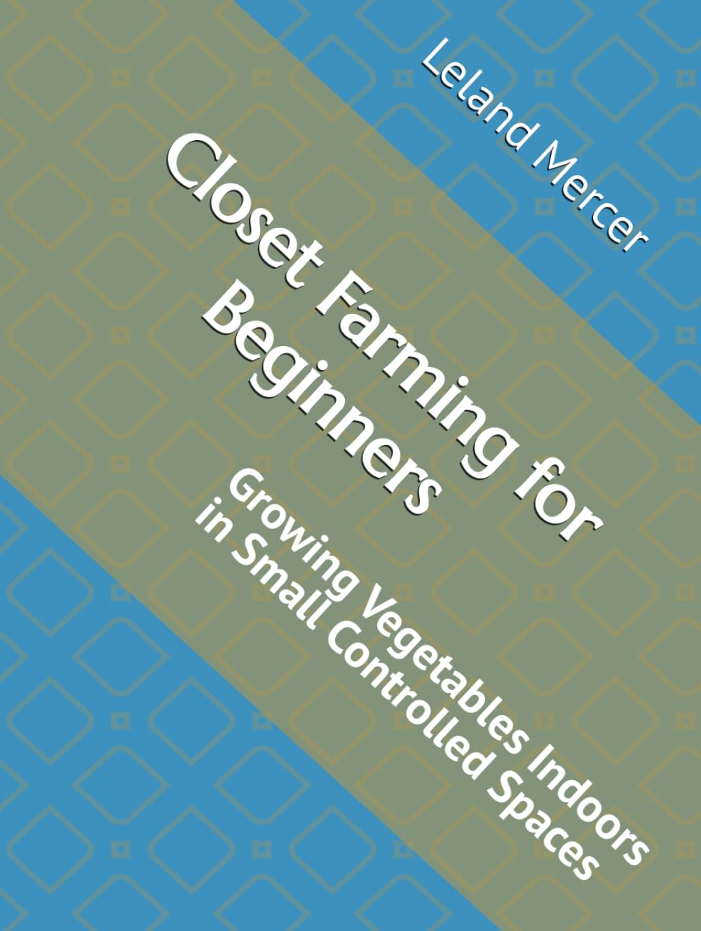 Closet Farming for Beginners: Growing Vegetables Indoors in Small Controlled Spaces