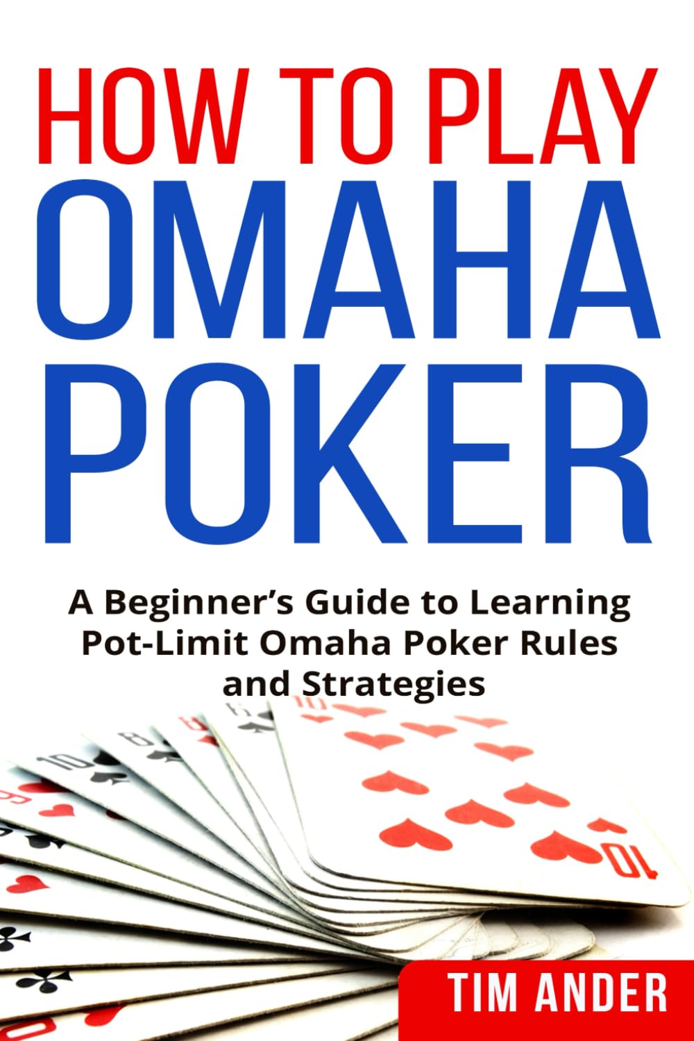 How to Play Omaha Poker: A Beginner’s Guide to Learning Pot-Limit Omaha Poker Rules and Strategies (Card Games for Beginners)