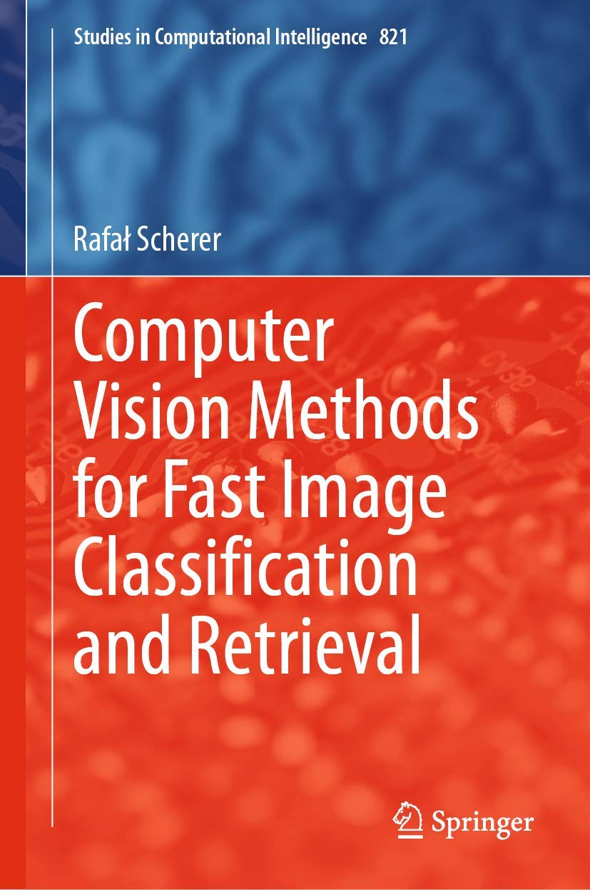 Computer Vision Methods for Fast Image Classi?cation and Retrieval: 821 (Studies in Computational Intelligence)