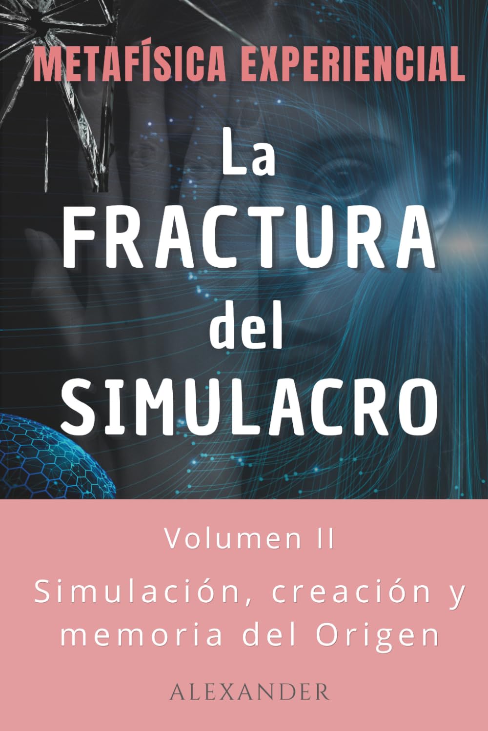 La fractura del simulacro: Simulación, creación y memoria del origen – Metafísica experiencial (La voz de la consciencia)