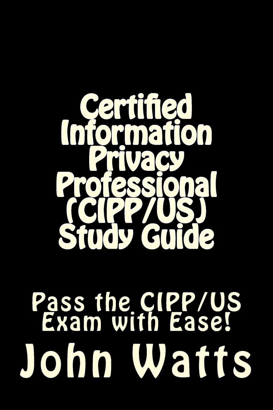 Certified Information Privacy Professional (CIPP/US) Study Guide: Pass the IAPP's CIPP/US Exam with Ease!