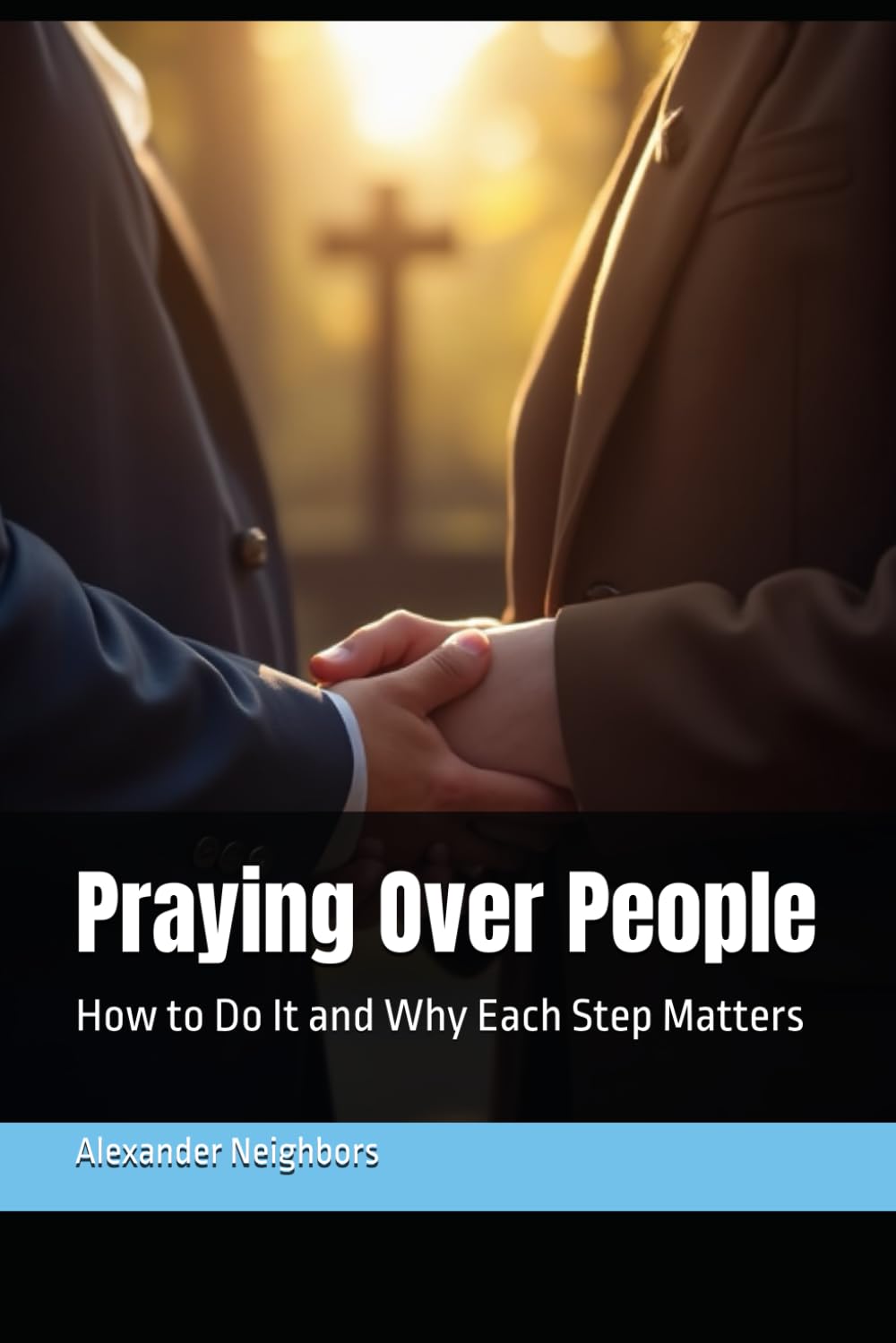 Praying Over People: How to Do It and Why Each Step Matters