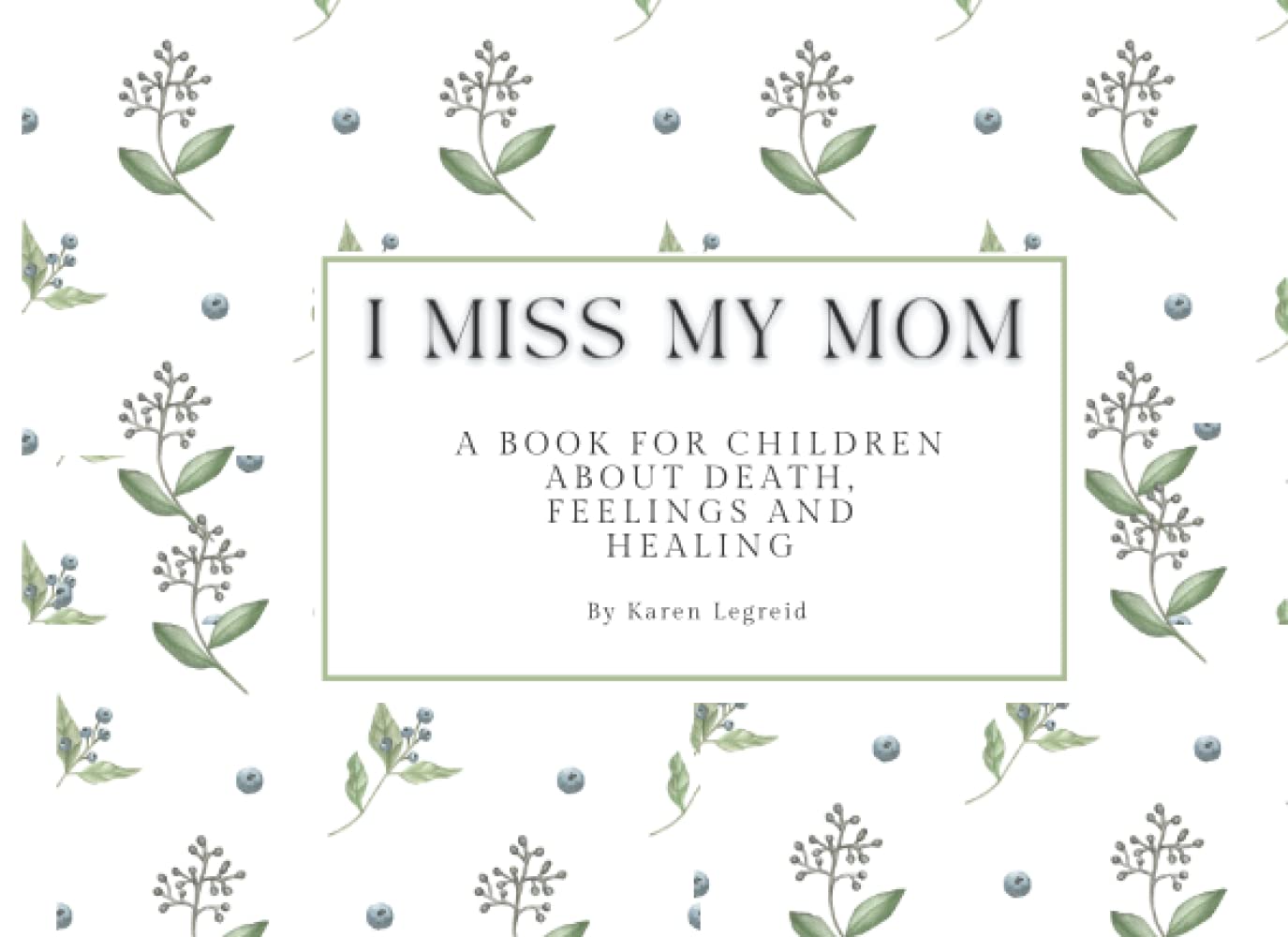 I Miss My Mom: A Book For Children About Death, Feelings and Healing