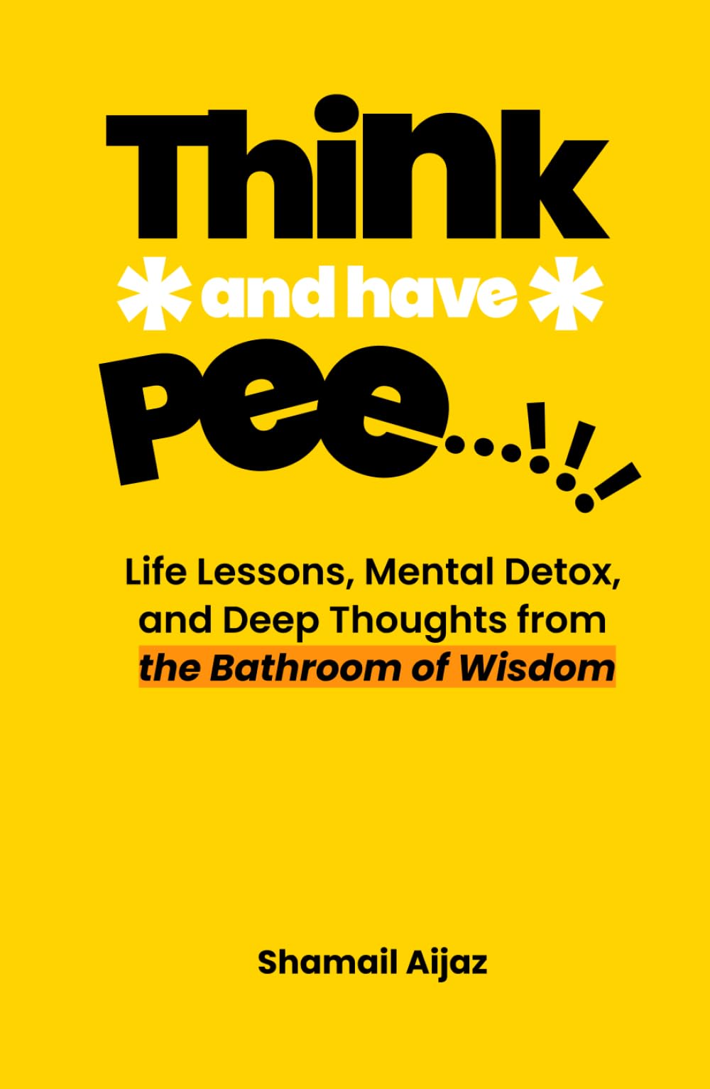 Think And Have Pee: Life Lessons, Mental Detox, and Deep Thoughts from the Bathroom of Wisdom