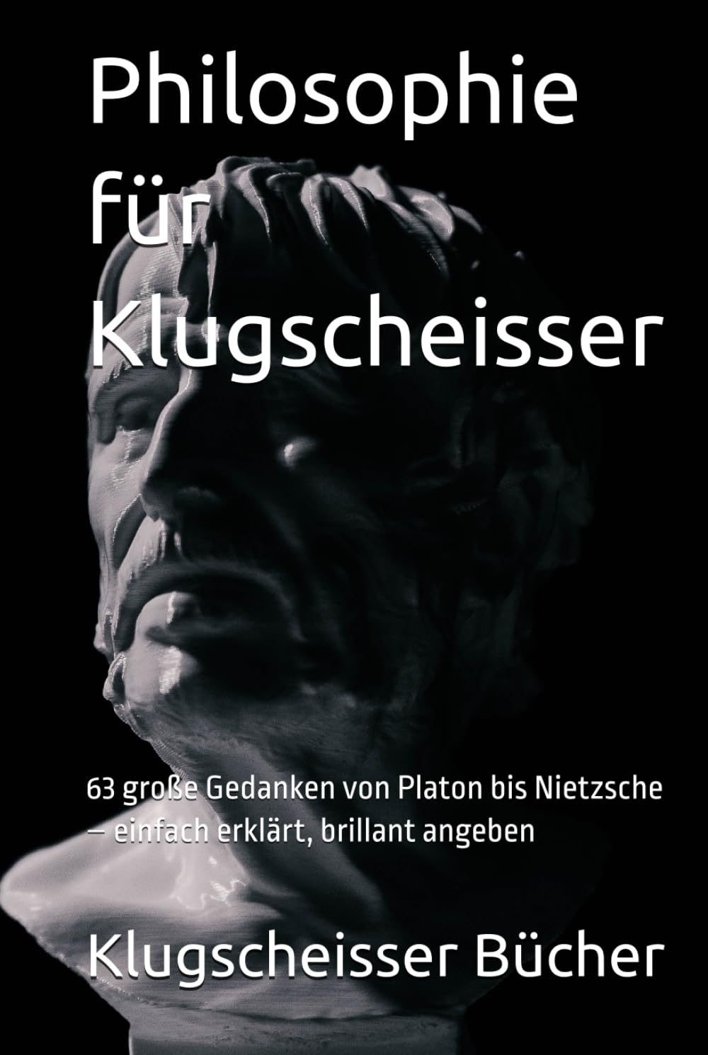 Philosophie für Klugscheisser: 63 große Gedanken von Platon bis Nietzsche – einfach erklärt, brillant angeben (Klugscheisser Bücher)