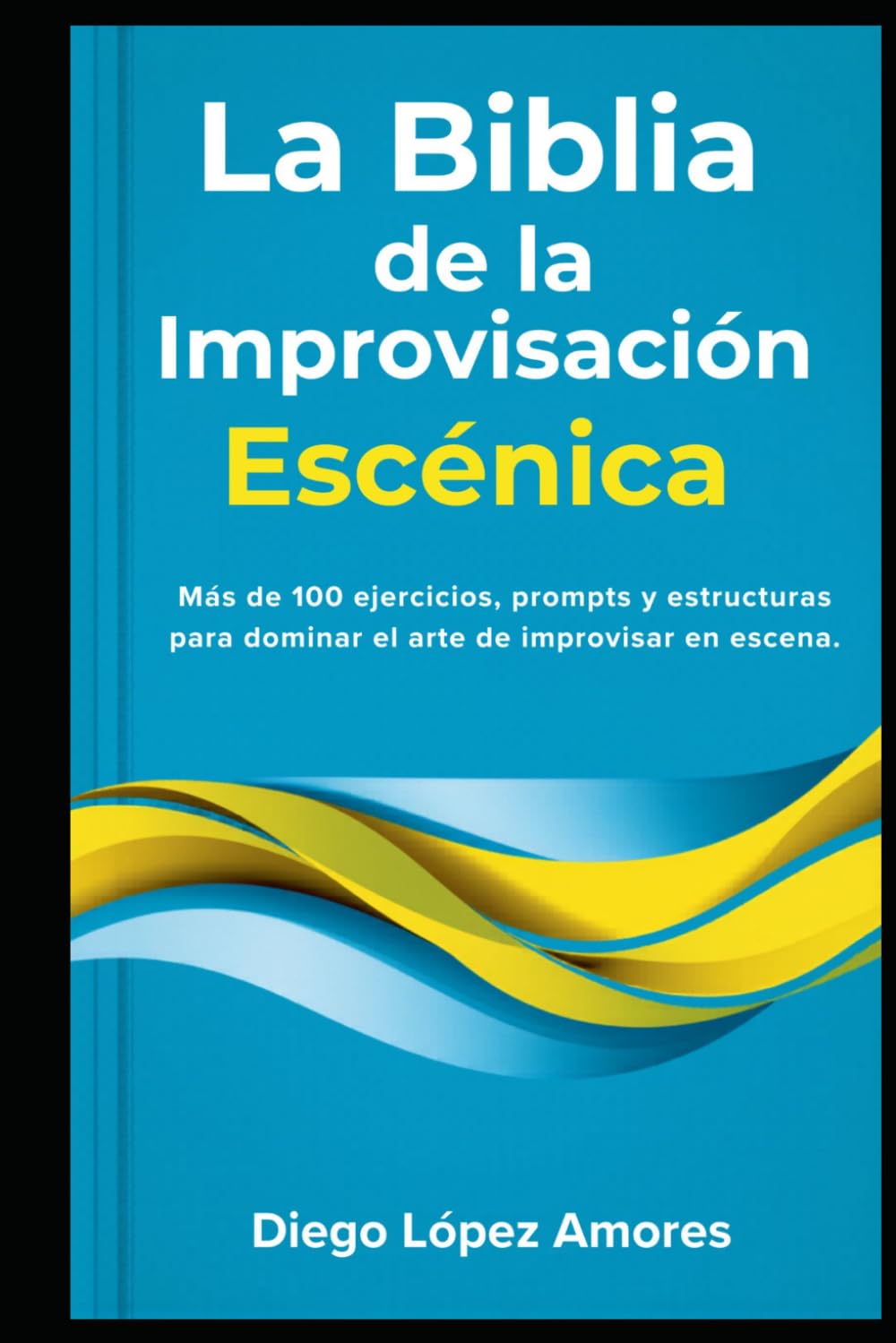 La Biblia de la Improvisación Escénica: Más de 100 ejercicios, prompts y estructuras para dominar el arte de improvisar en escena (TEATRO BREVE)