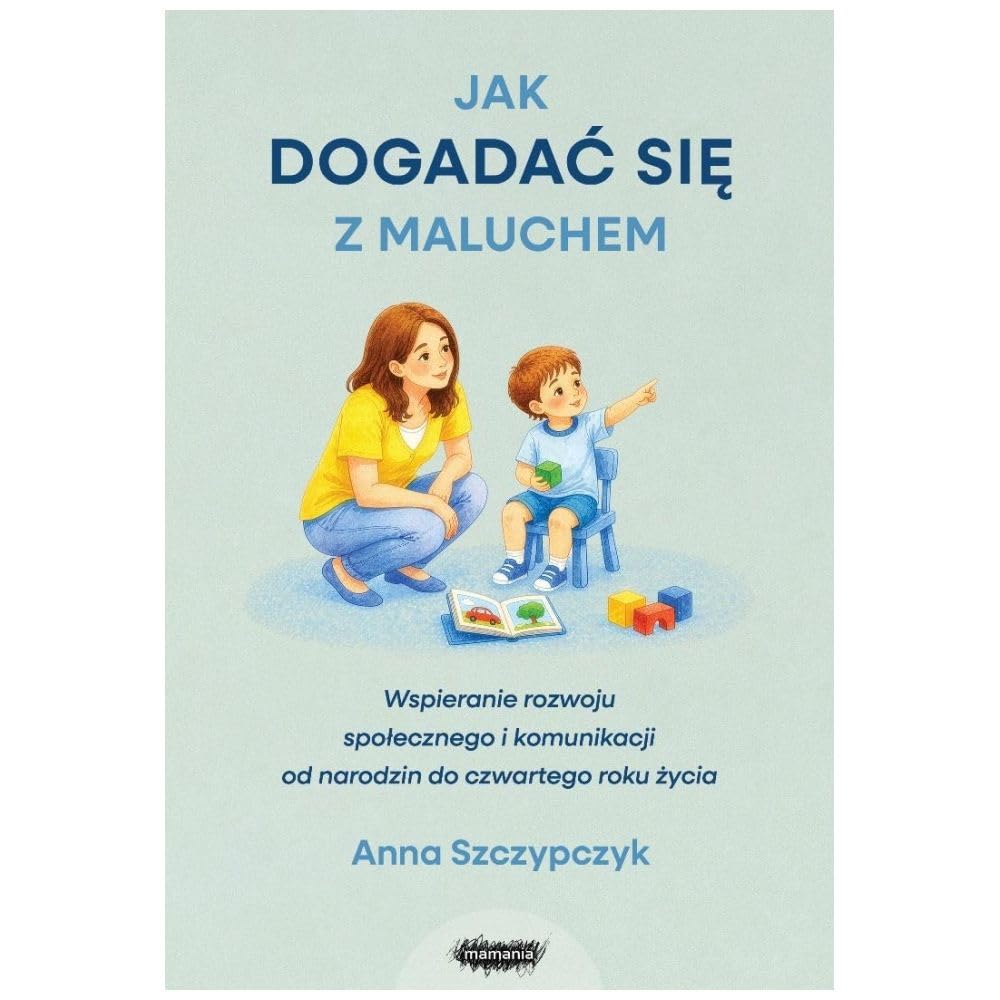 Jak dogadać się z maluchem. Wspieranie rozwoju społecznego i komunikacji od narodzin od czwartego ro