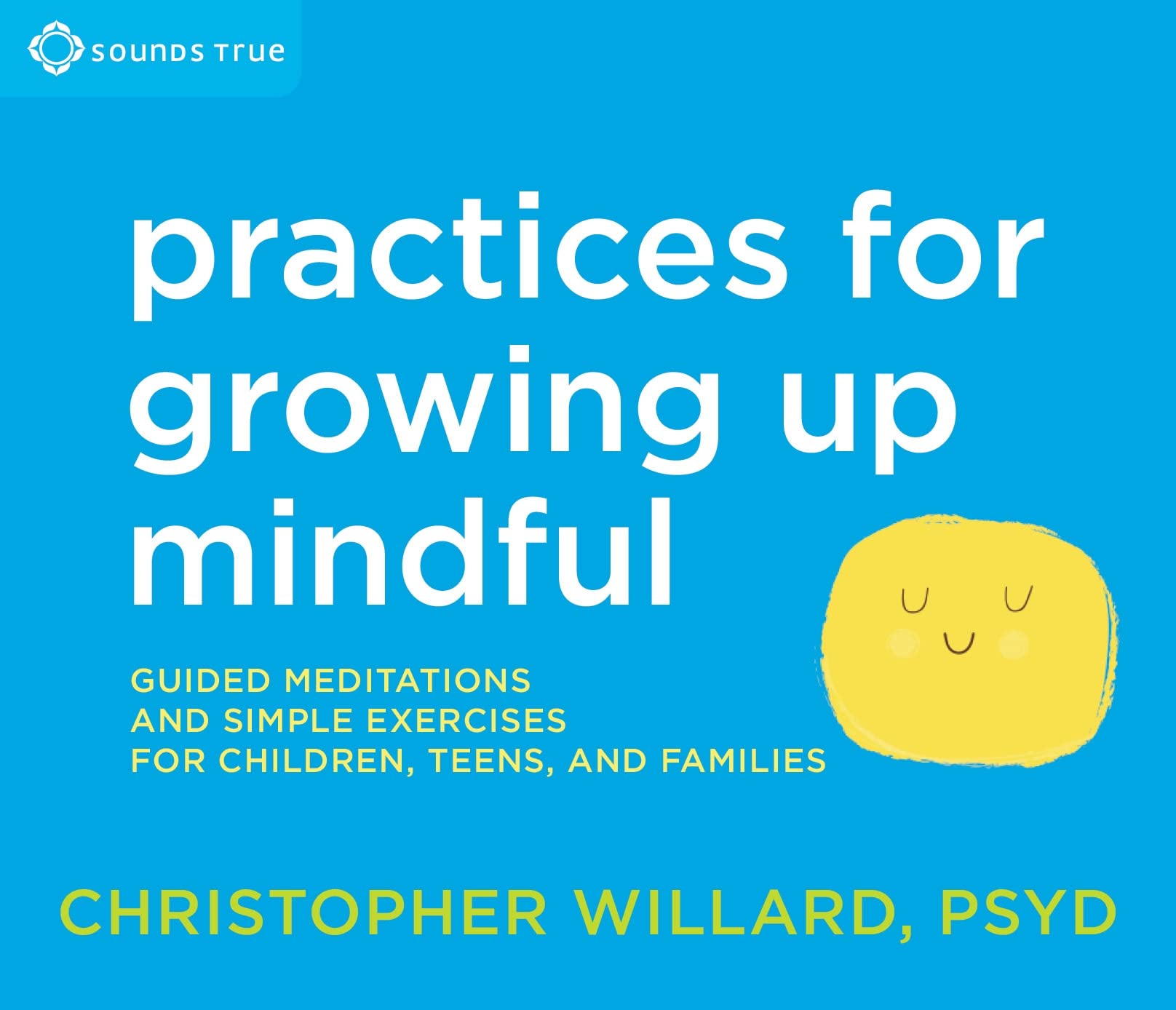 Practices for Growing Up Mindful: Guided Meditations and Simple Exercises for Children, Teens, and Families [Audio CD] Willard PsyD, Christopher