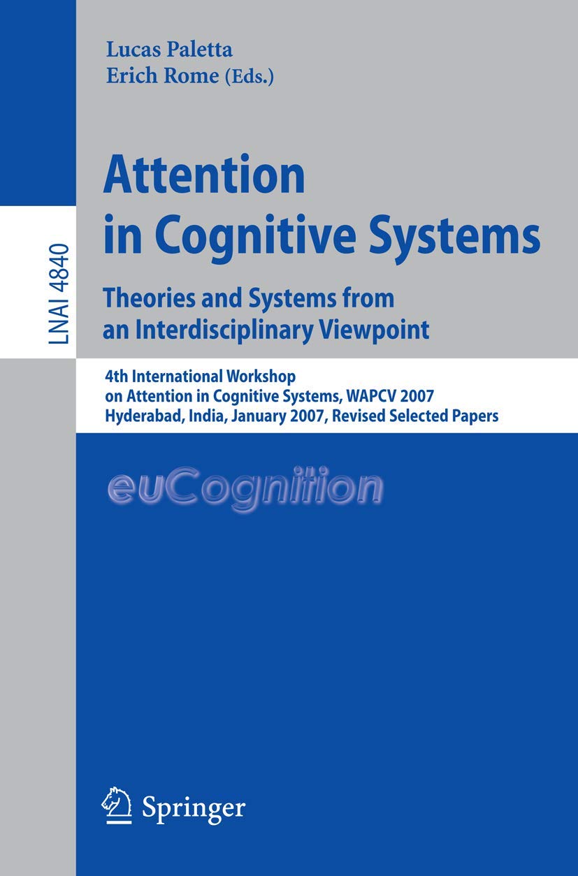 Buy Attention In Cognitive Systems: Theories And Systems From An Interdisciplinary Viewpoint, 4Th International Workshop On Attention In Cognitive Systems, Wapcv 2007 Hyderabad, India, January 8, 2007 Revised Selected Papers — BookShops.in