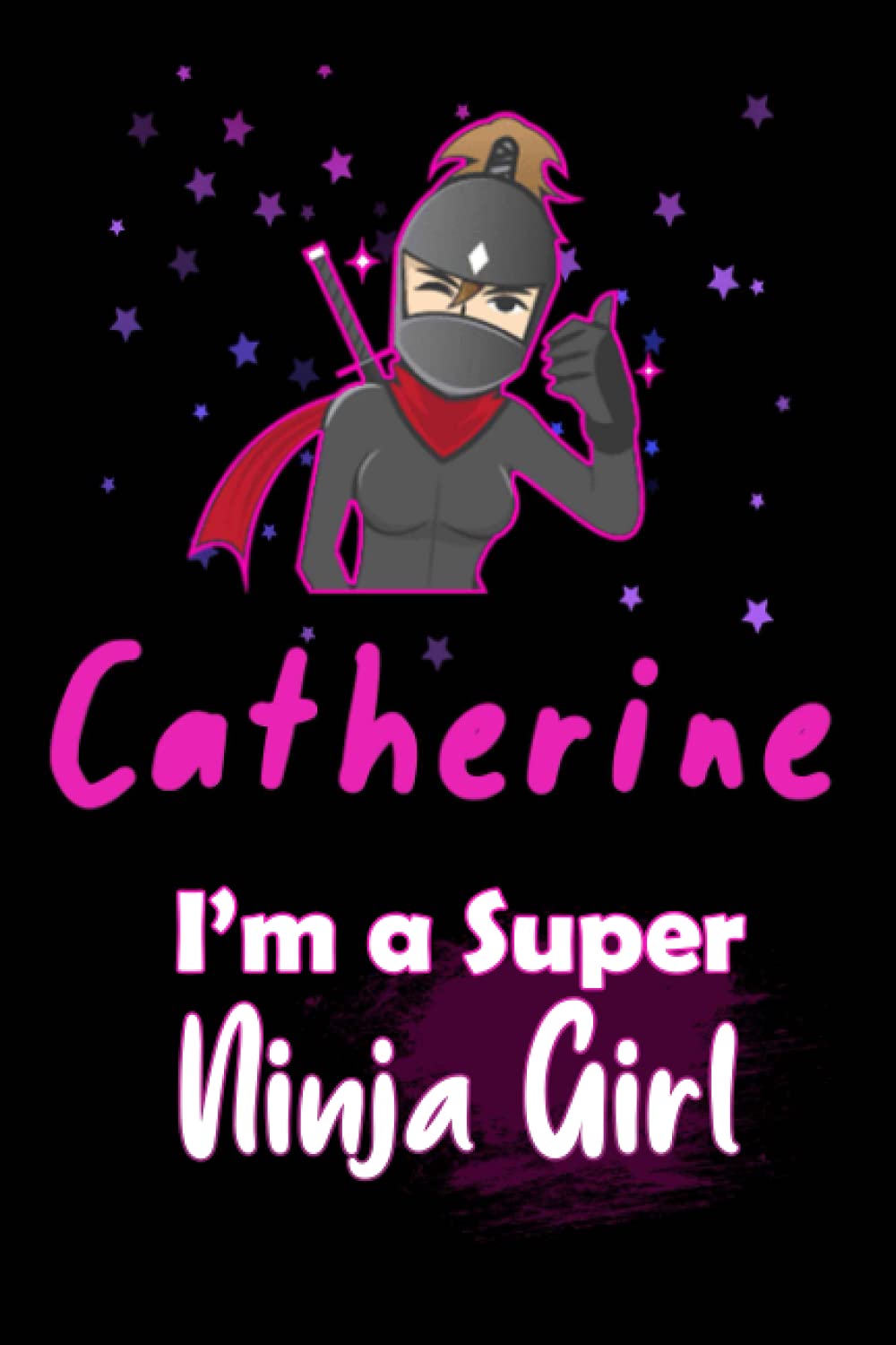 Catherine I'm a Super Ninja Girl: Personalized Name Writing Journal, Ninja Girl Fan lined notebook gift with Catherine On Cover, Birthday Gift For Catherine