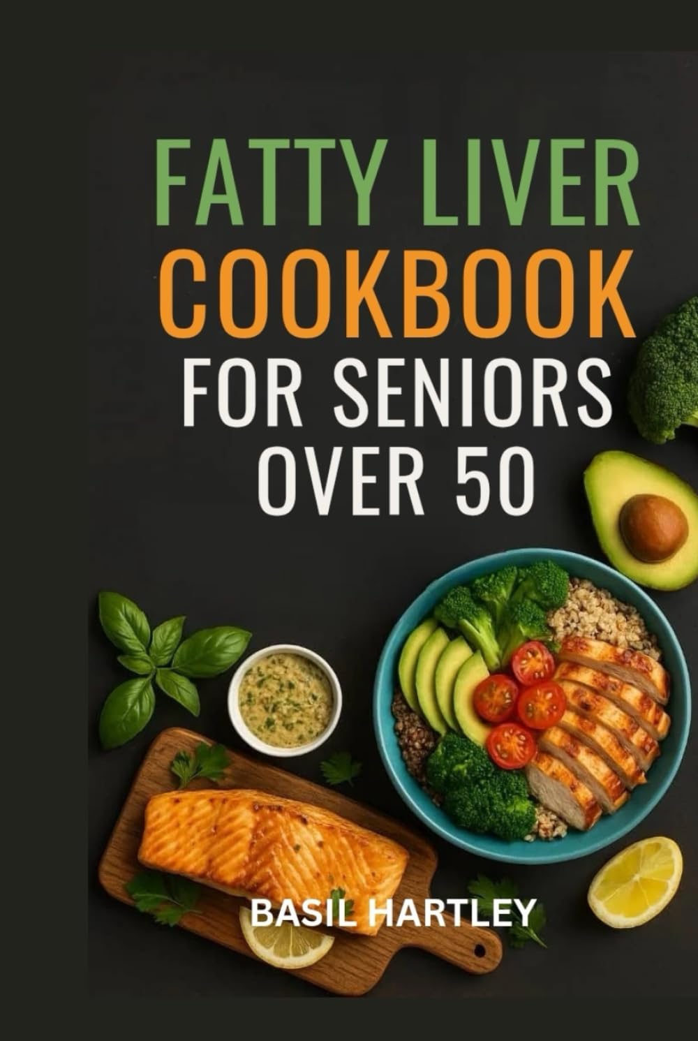 FATTY LIVER COOKBOOK FOR SENIORS OVER 50: Delicious, Low-Sodium and Low-Carb Meals For Healthy Living