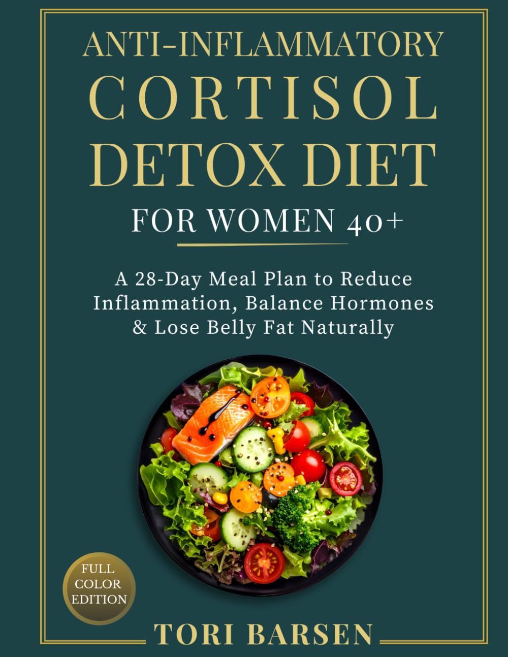Anti–Inflammatory Cortisol Detox Diet for Women 40+: A 28-Day Meal Plan to Reduce Inflammation, Balance Hormones & Lose Belly Fat Naturally