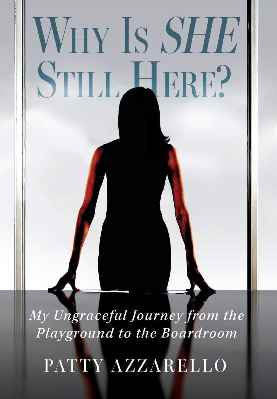 Why Is SHE Still Here? My Ungraceful Journey from the Playground to the Boardroom