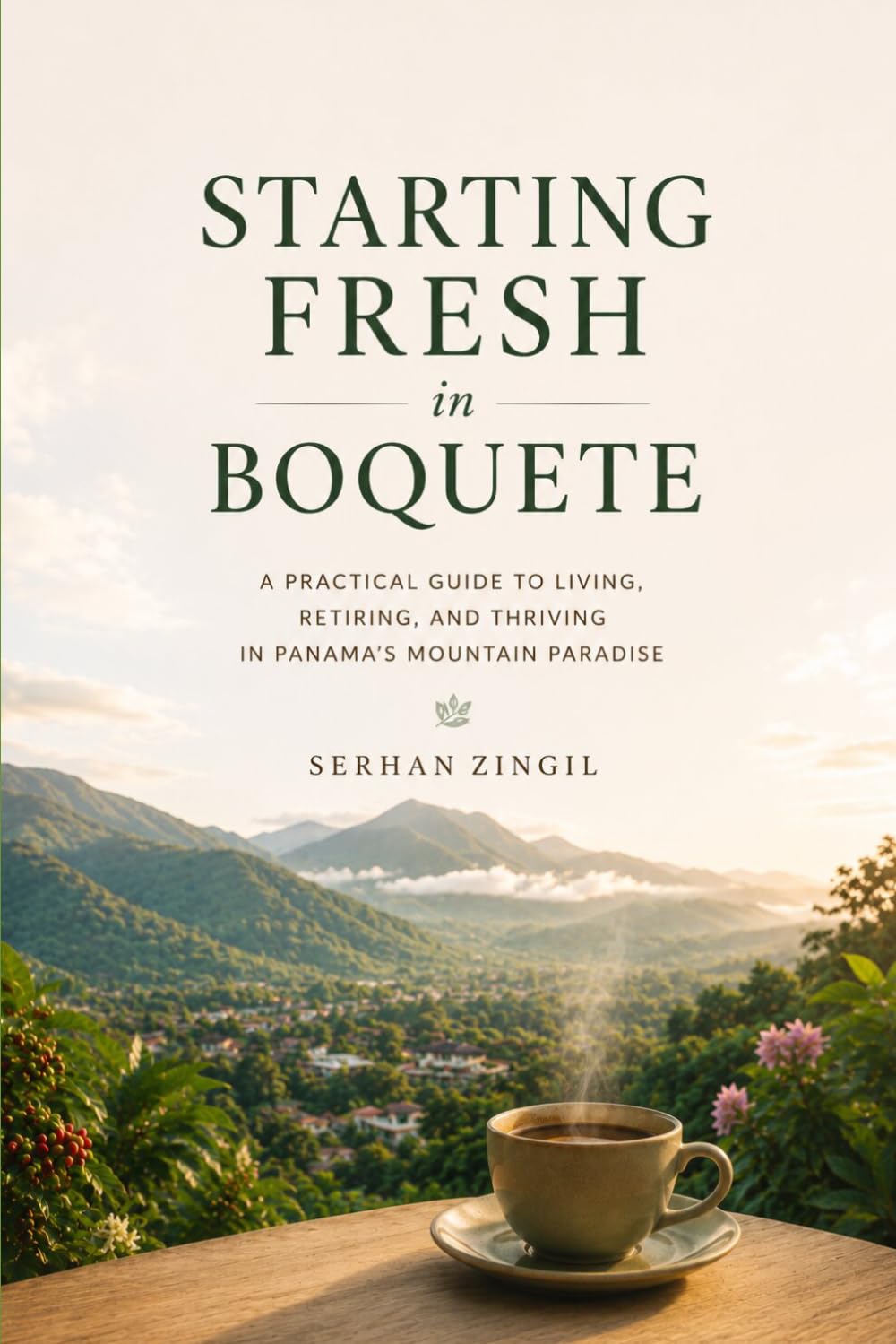STARTING FRESH IN BOQUETE: The Ultimate Expat Guide to Living, Retiring, and Buying Property in Panama's Mountain Paradise (STARTING FRESH SERIES)