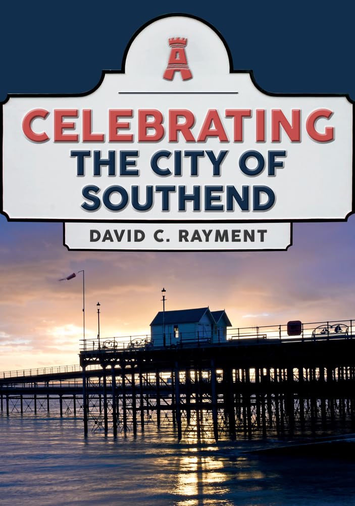 Celebrating the City of Southend by David C. Rayment - 9781398115804