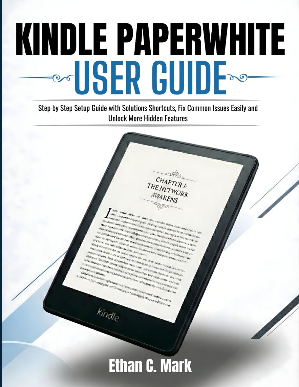KINDLE PAPERWHITE USER MANUAL: Step by Step Setup Guide with Solutions Shortcuts, Fix Common Issues Easily and Unlock More Hidden Features