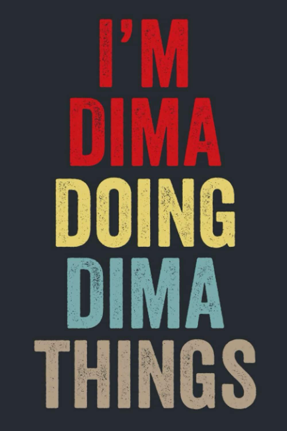 I'M Dima Doing Dima Things: Personalized Name Lined Journal for Dima Diary Notebook | Writing Pad with 120 Pages 6x9 Inches