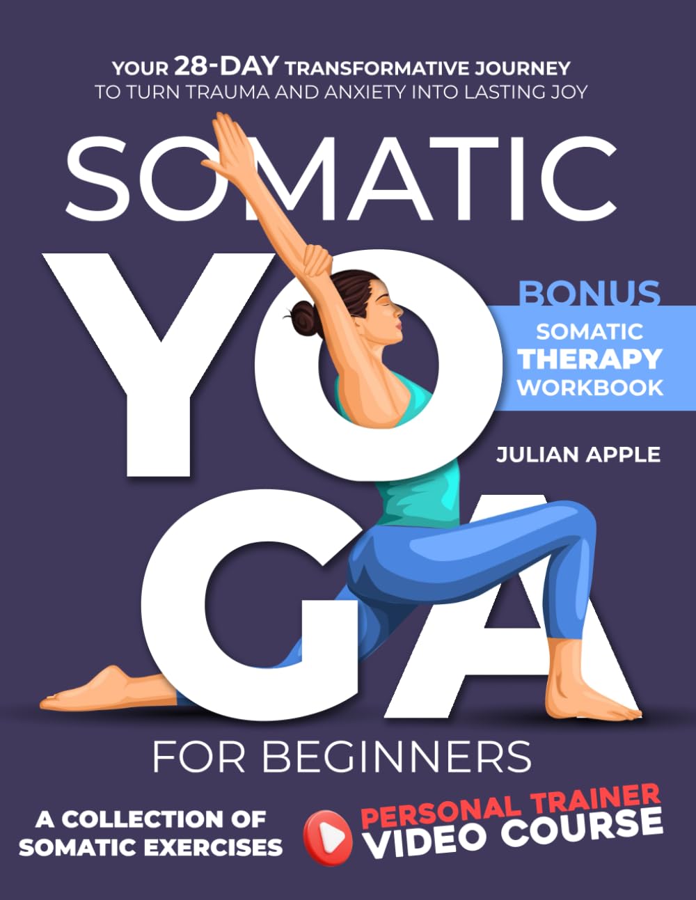 Somatic Yoga For Beginners: Your 28-Day Transformative Journey to Turn Trauma and Anxiety into Lasting Joy