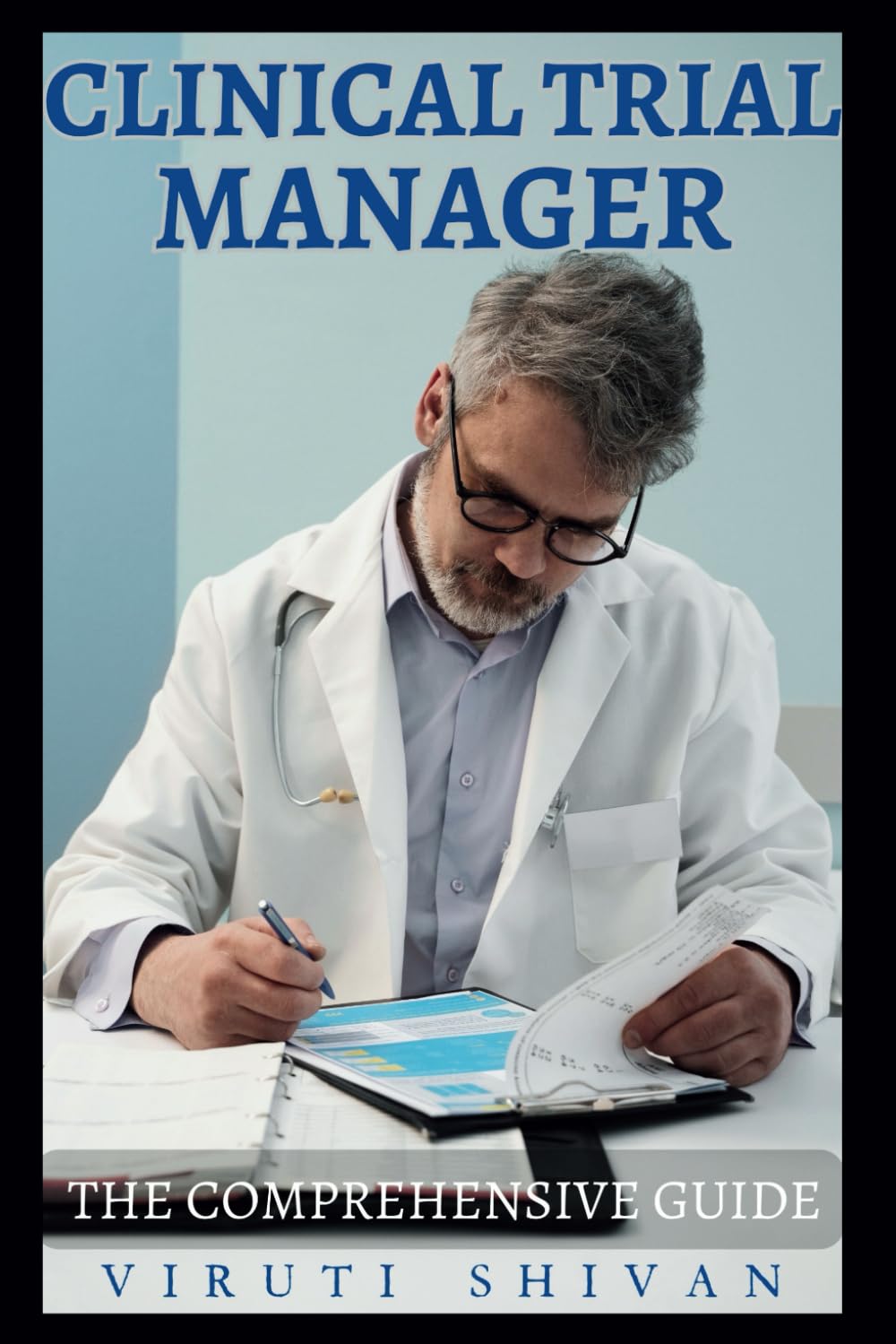 Clinical Trial Manager - The Comprehensive Guide: Mastering the Art of Trials Management in Clinic Setting for Effective Outcomes (Vanguard Professions: Pioneers of the Modern World)