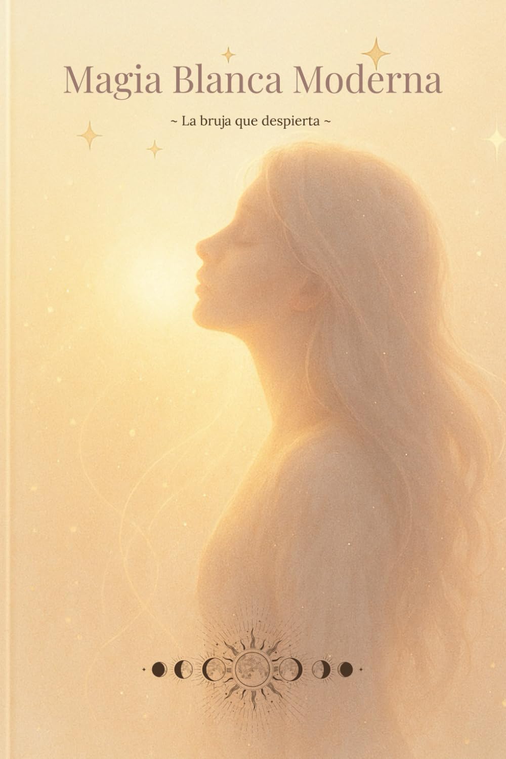 Magia Blanca Moderna ~ La bruja que despierta ~: Una guía para reconectar con tu poder interior a través de la magia natural y los ciclos de la luna - Magia blanca, energía y fuego interior