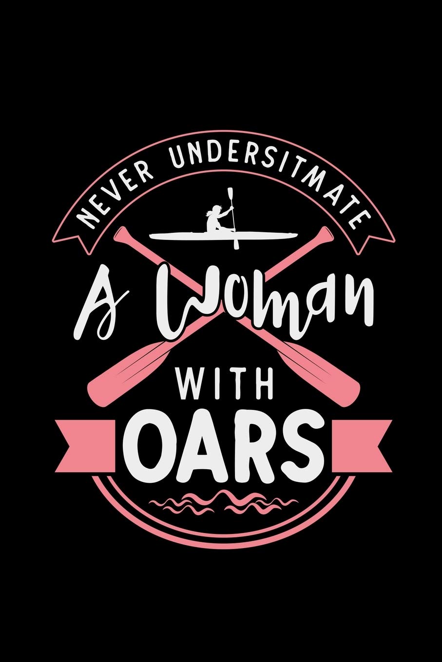 Never Underestimate A Woman With Oars: rowing gift crew boat rower - 110 Pages Notebook/Journal