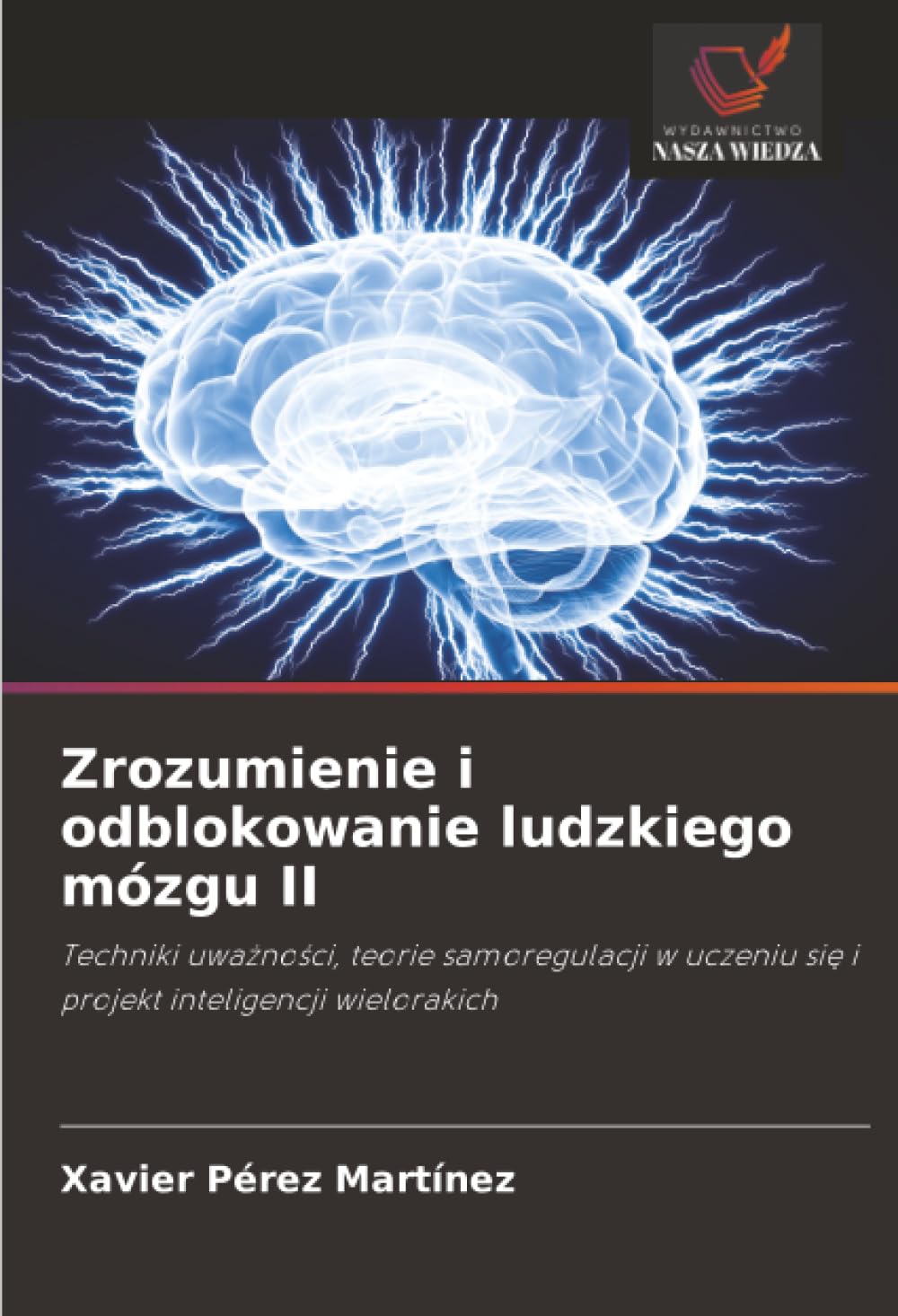 Zrozumienie i odblokowanie ludzkiego mózgu II: Techniki uwa¿no¿ci, teorie samoregulacji w uczeniu si¿ i projekt inteligencji wielorakich