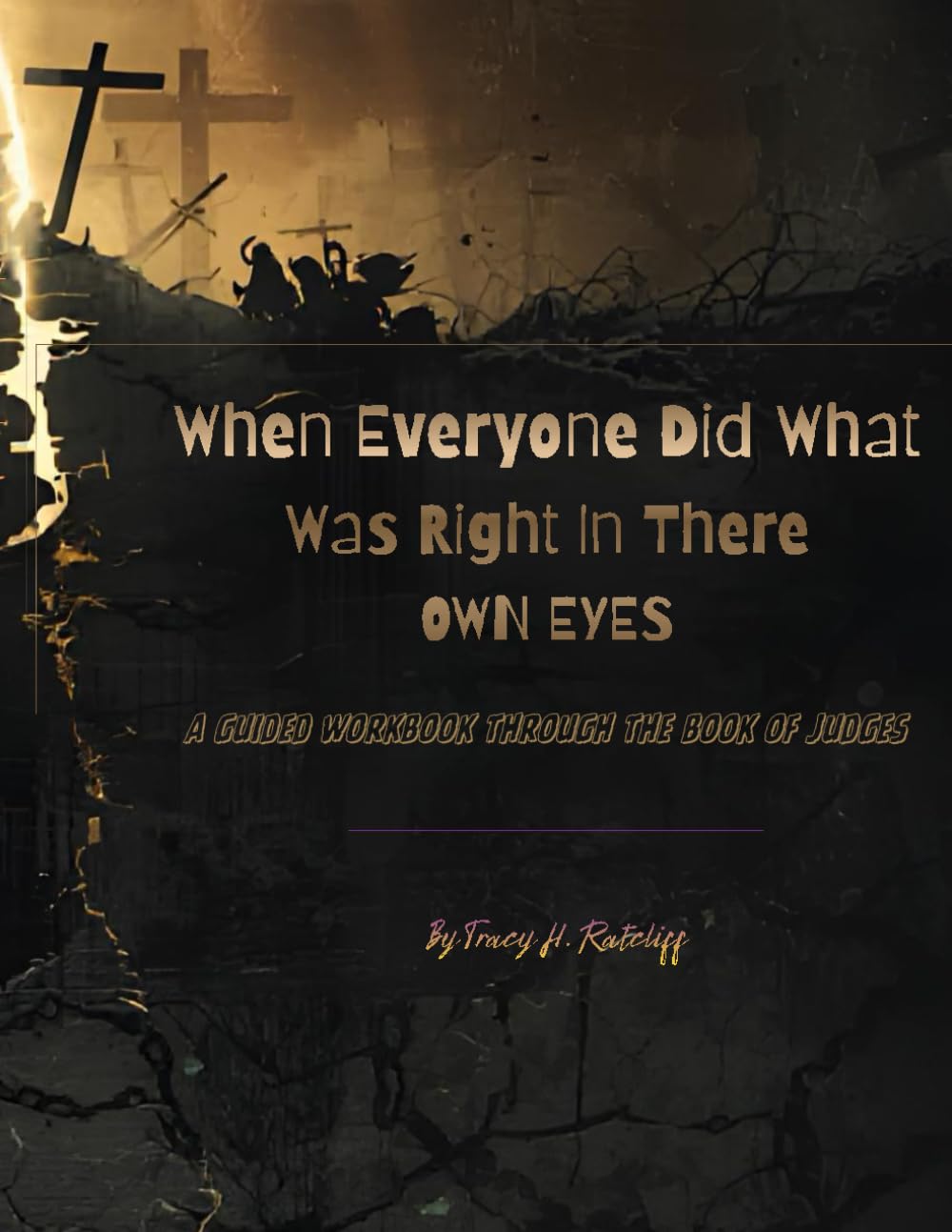 When Everyone Did What Was Right In There Own Eyes: A guided workbook through The Book of Judges