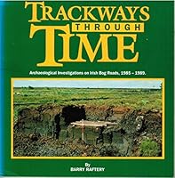 Trackways Through Time: Archaeological Investigations on Irish Bog Roads, 1985-1989 0951576100 Book Cover
