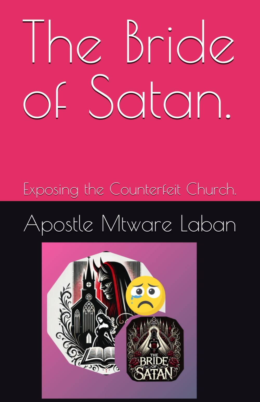 The Bride of Satan.: Exposing the Counterfeit Church.