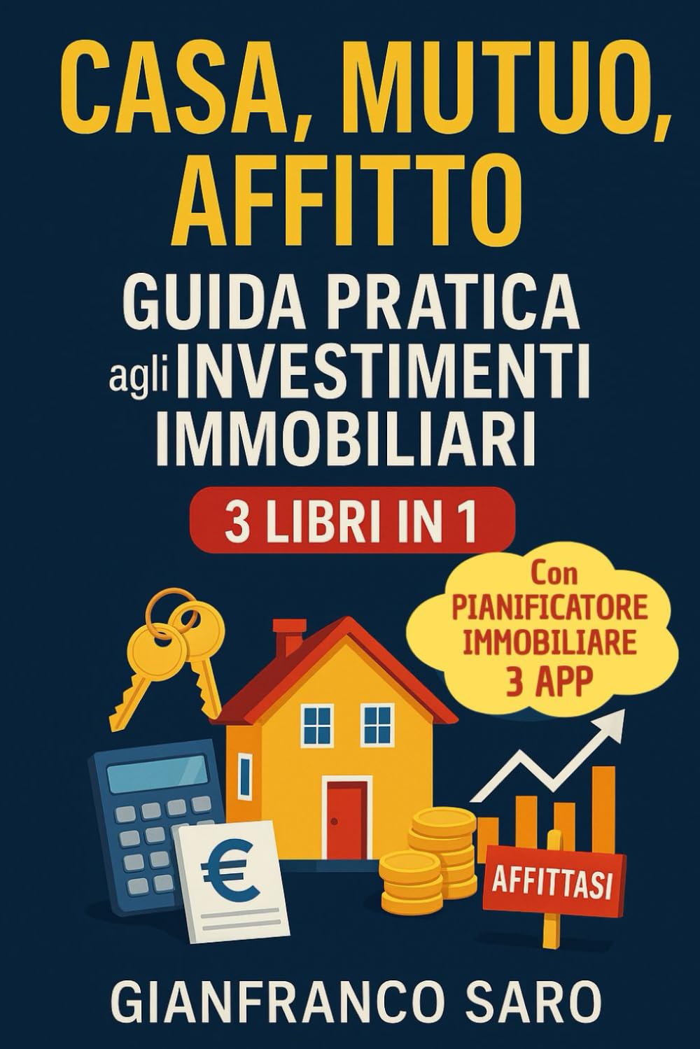 Casa, Mutuo, Affitto: Guida Pratica agli Investimenti Immobiliari: Come Comprare Casa, Calcolare il Mutuo, Investire in Immobili da Affittare e Comparare l'Affitto
