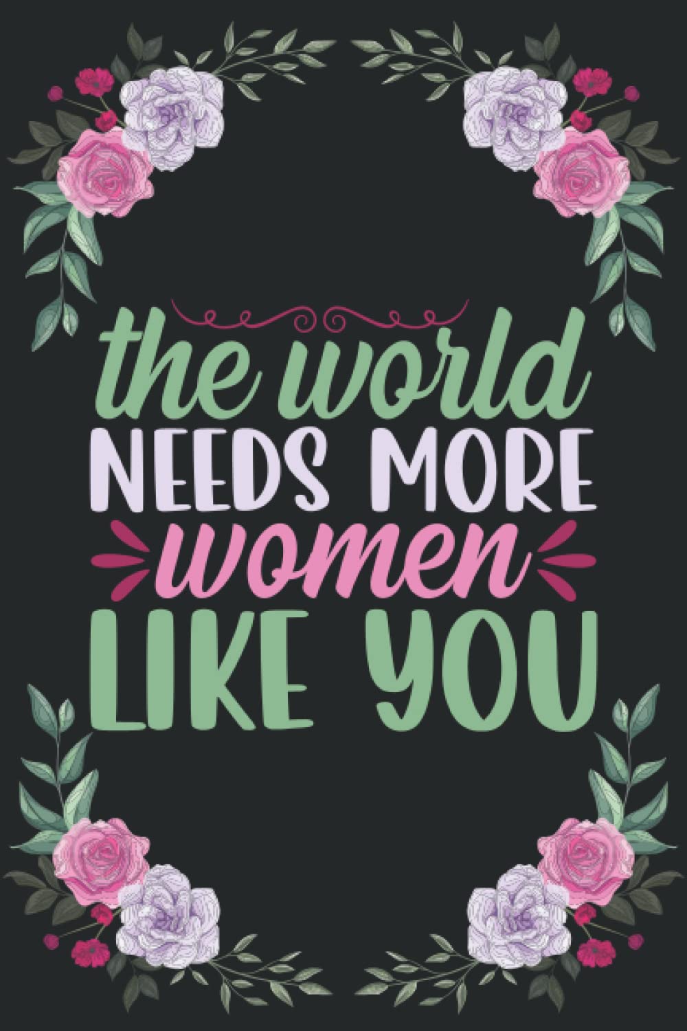 The World Needs More Women Like You: Lined-notebook Journal