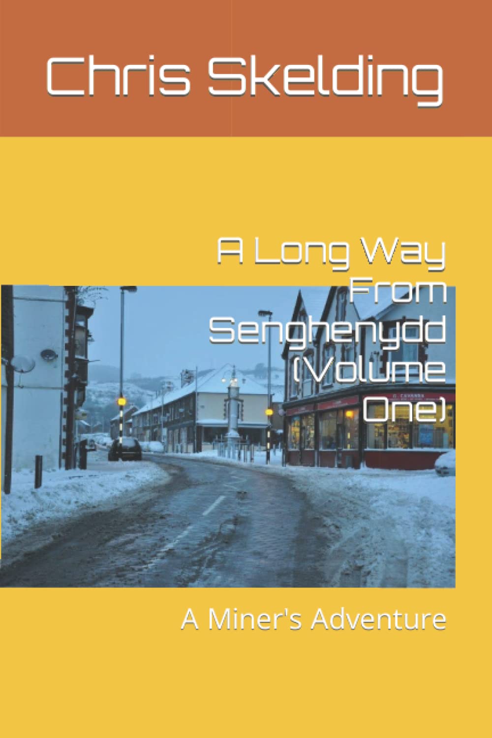 A Long Way From Senghenydd (Volume One): A Miner's Adventure (The Skelding Family of South Wales)