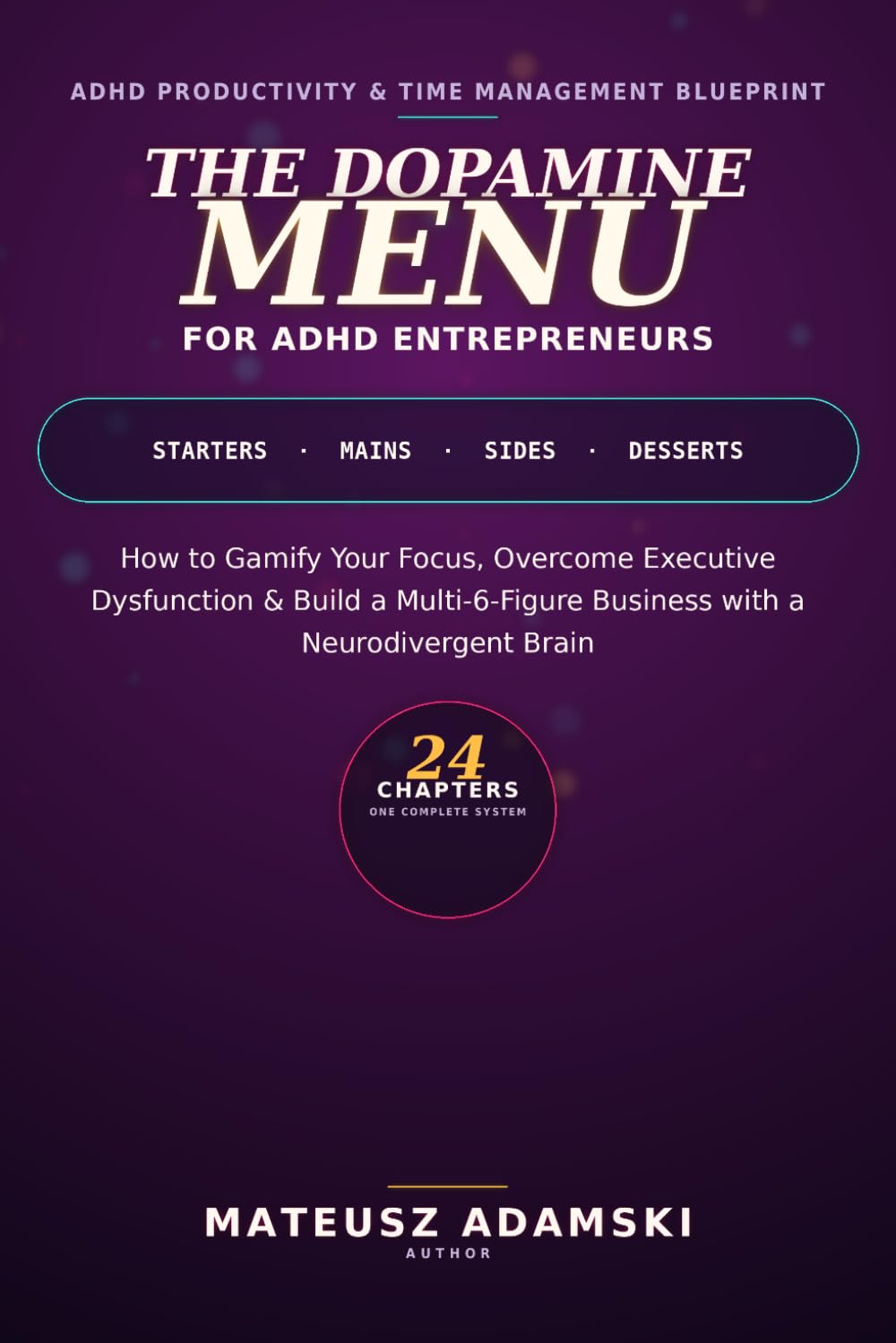 The Dopamine Menu for ADHD Entrepreneurs: How to Gamify Your Focus, Overcome Executive Dysfunction, and Build a Multi-6-Figure Business with a Neurodivergent Brain