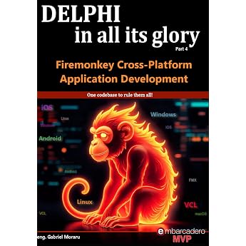 Delphi in all its glory FireMonkey Cross-Platform Application Programming for Android iOS macOS Windows & Linux