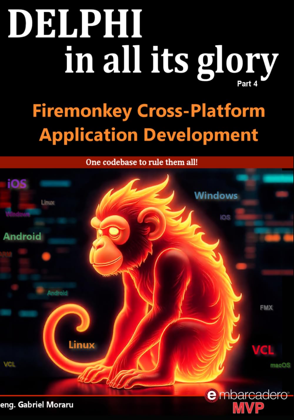 Delphi in all its glory: FireMonkey Cross-Platform Application Programming for Android, iOS, macOS, Windows & Linux