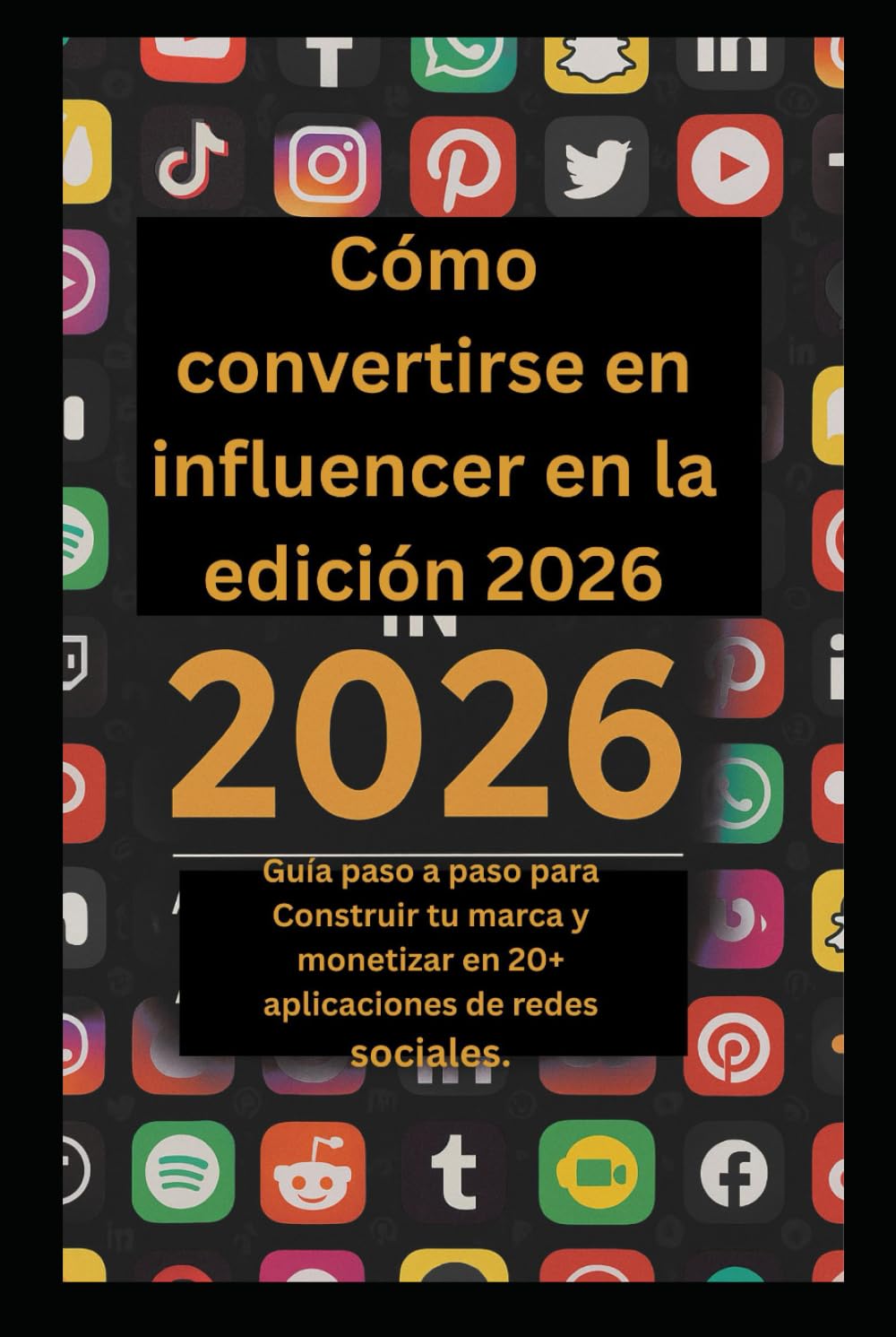 Cómo convertirse en influencer en la edición 2026.: Guía paso a paso para construir tu marca y monetizar en 20+ aplicaciones de redes sociales.