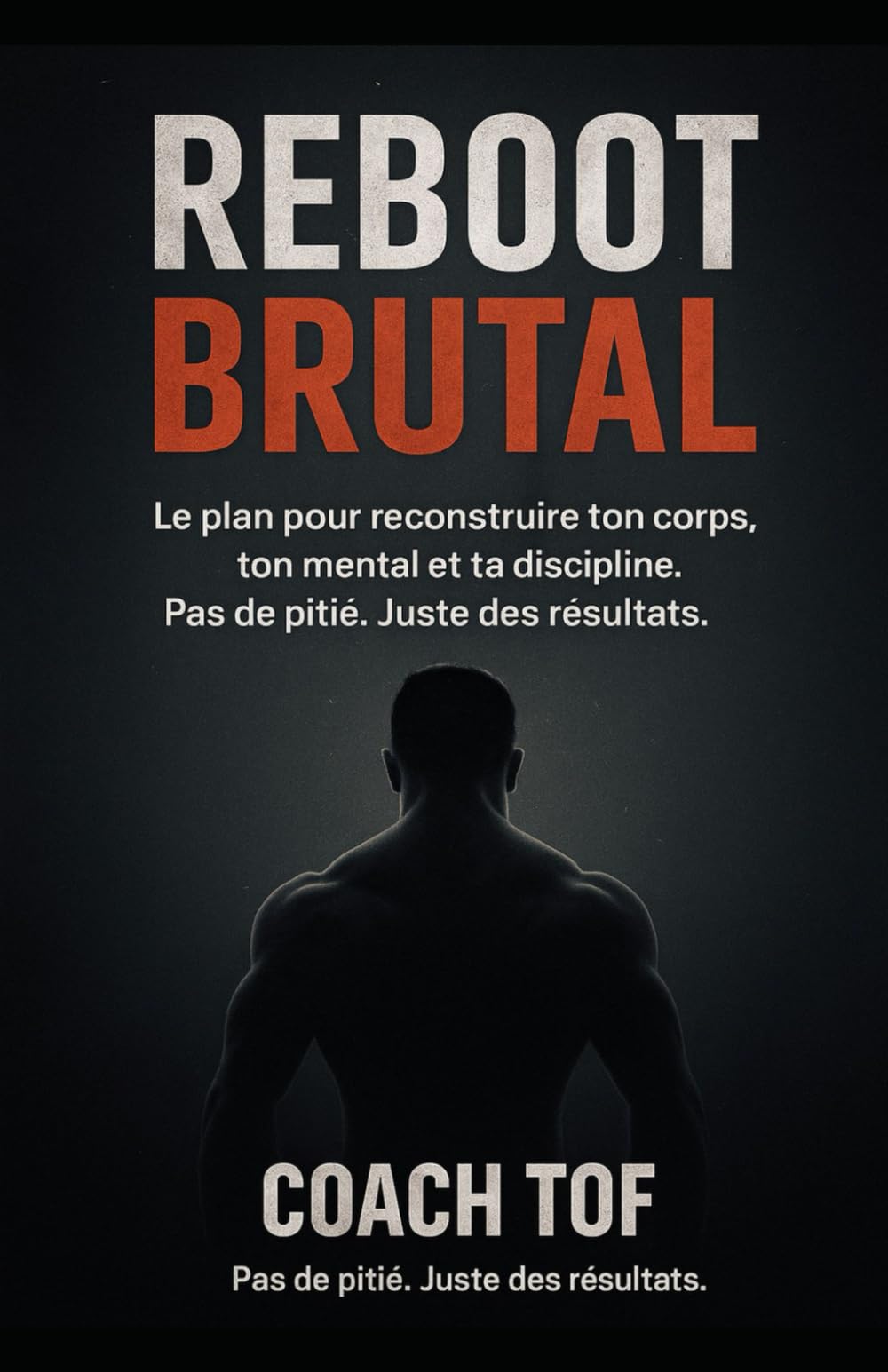 Reboot Brutal: Le plan de reconstruction physique et mental pour reprendre le contrôle.