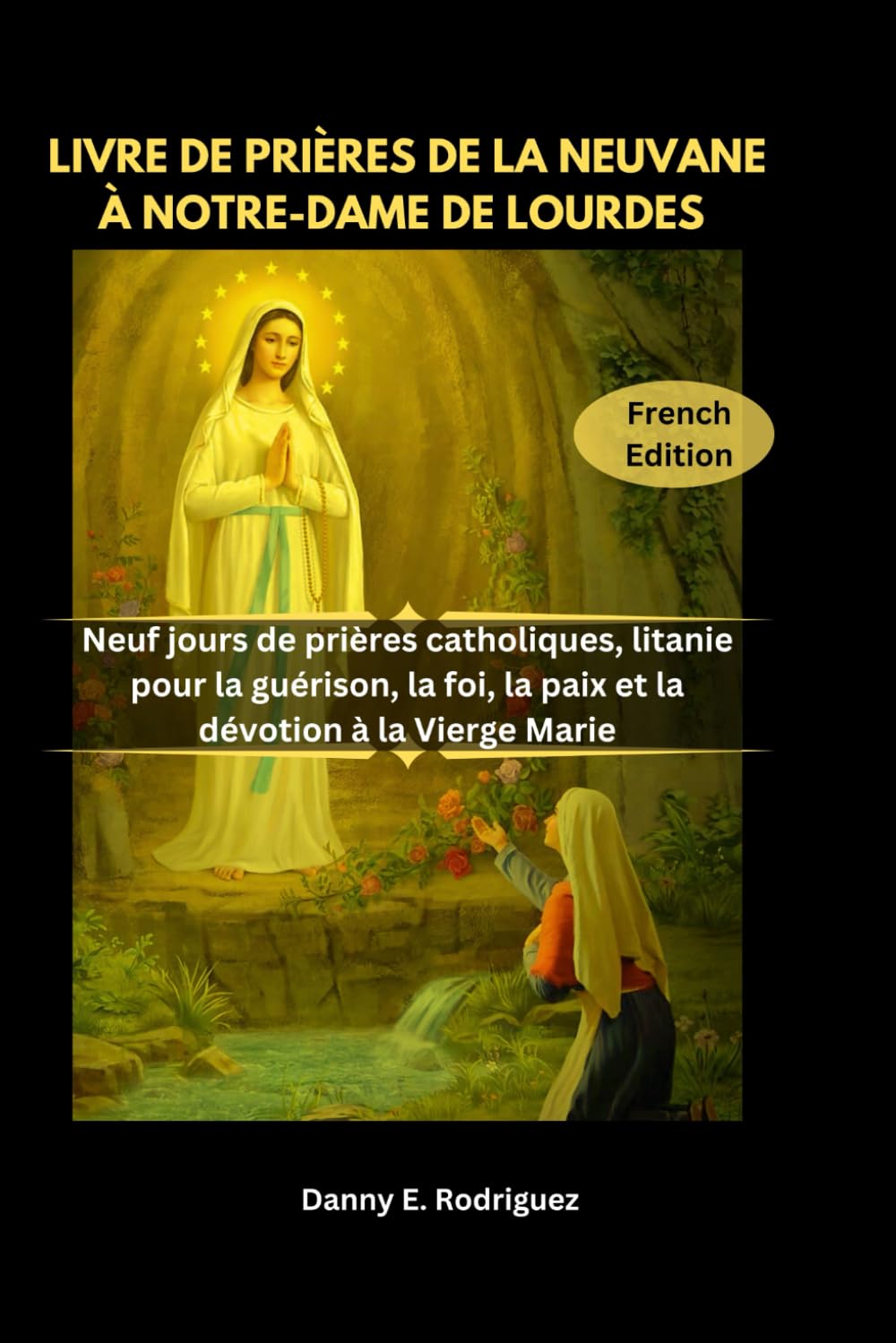 LIVRE DE PRIÈRES DE LA NEUVANE À NOTRE-DAME DE LOURDES: Neuf jours de prières catholiques, litanie pour la guérison, la foi, la paix et la dévotion à la Vierge Marie