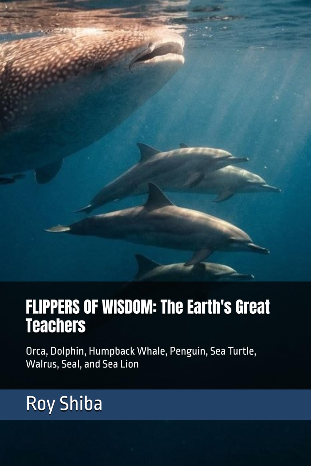 FLIPPERS OF WISDOM: The Earth's Great Teachers: Orca, Dolphin, Humpback Whale, Penguin, Sea Turtle, Walrus, Seal, and Sea Lion (The World Wisdom Archive)