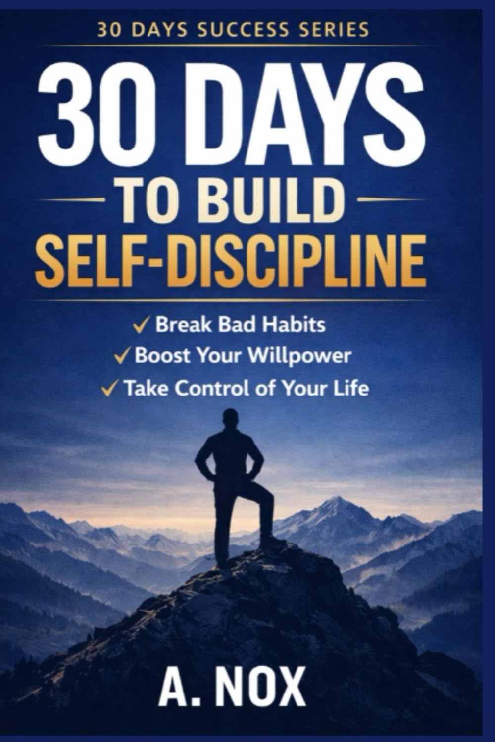30 Days to Build Self-Discipline: Daily Habits, Mental Toughness, and Consistency for Real Results: 1 (30 Days Success Series)