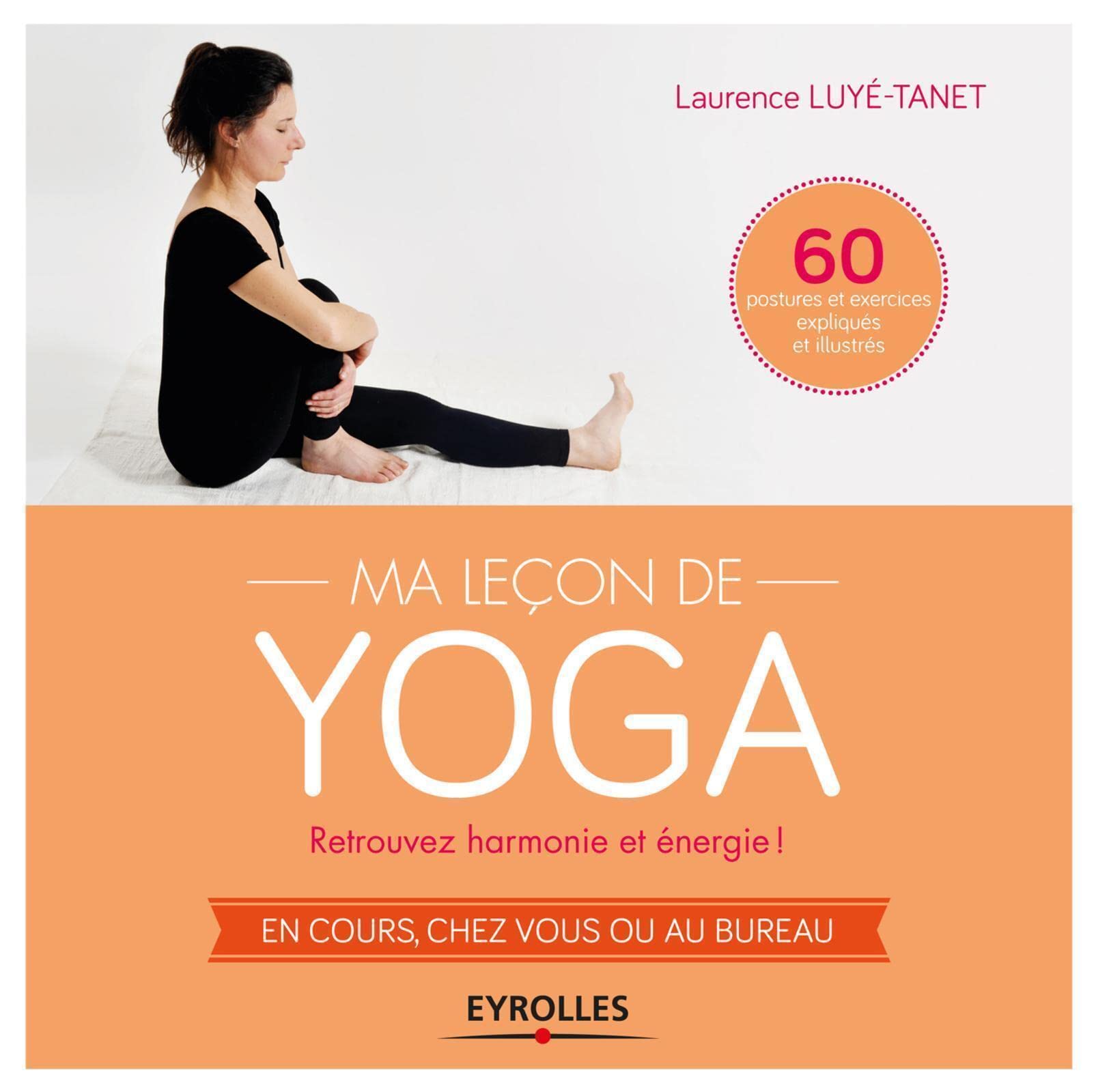 Ma leçon de Yoga: Retrouvez harmonie et énergie ! En cours, chez vous ou au bureau. 60 postures et exercices expliqués et illustrés.
