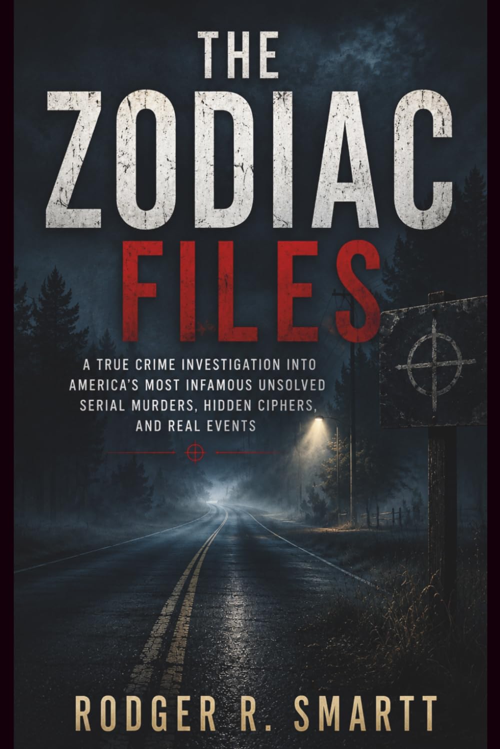 THE ZODIAC FILES: A True Crime Investigation into America’s Most Infamous Unsolved Serial Murders, Hidden Ciphers, and Real Events