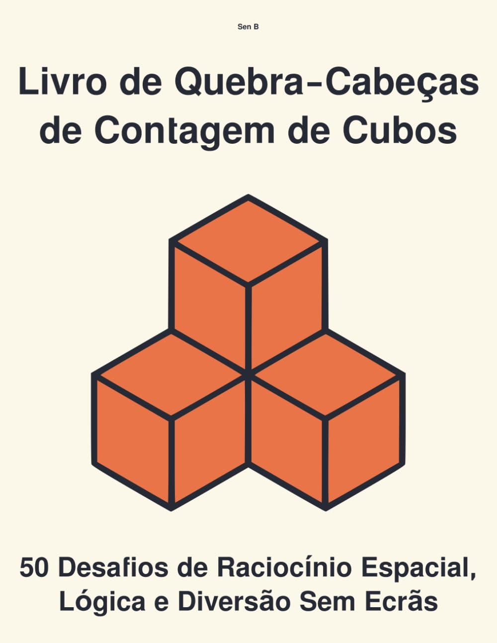 Livro de Quebra-Cabeças de Contagem de Cubos: 50 Desafios de Raciocínio Espacial, Lógica e Diversão Sem Ecrãs (Contagem de Cubos & Quebra-Cabeças 3D de Lógica)