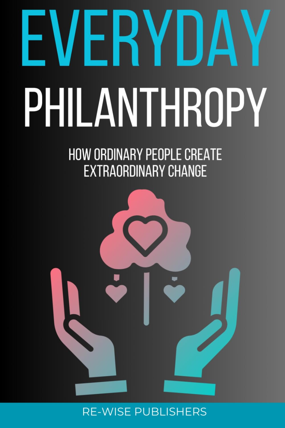 Everyday Philanthropy: How Ordinary People Create Extraordinary Change