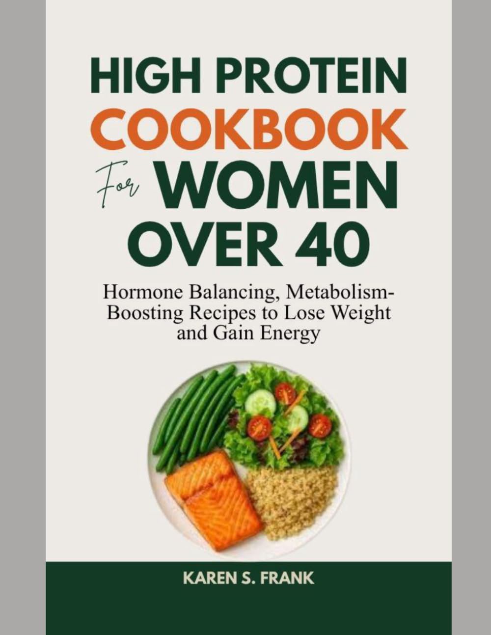 HIGH PROTEIN COOKBOOK FOR WOMEN OVER 40: Hormone-Balancing, Metabolism-Boosting Recipes to Lose Weight and Gain Energy