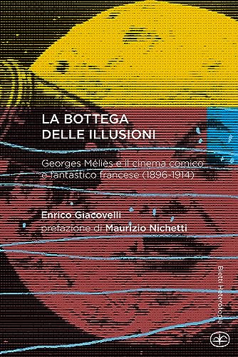 La bottega delle illusioni. Georges Méliès e il cinema comico e fantastico francese (1896-1914